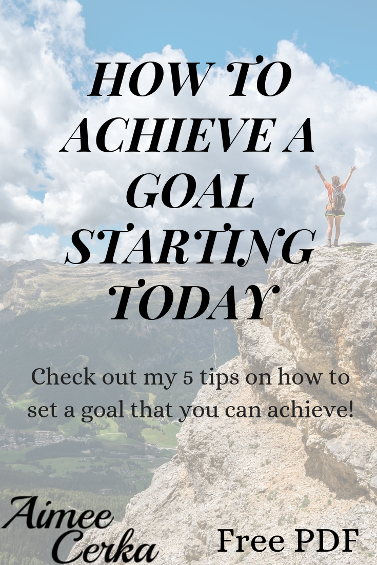 How To Achieve A Goal Starting Today Aimee Cerka - Equipping you to ...