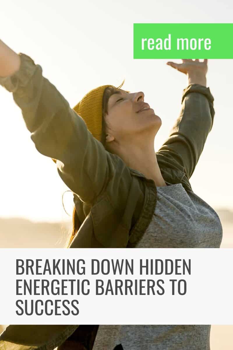 Breaking Down Hidden Energetic Barriers To Success